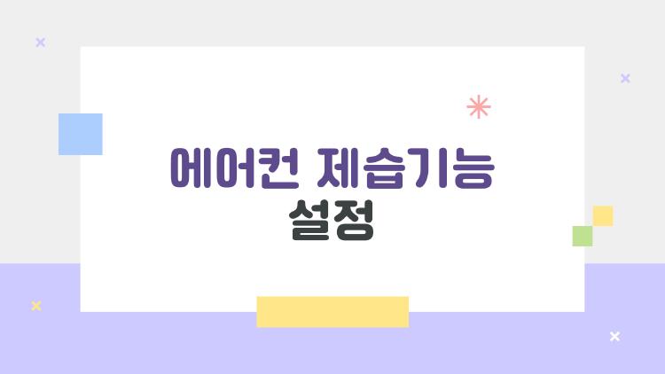 에어컨 제습기능 설정, 보송보송 더위 이기는 반전 방법