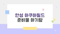 안성 아쿠아필드 준비물 아기랑, 7개월 막내가 물놀이 난리 친 썰