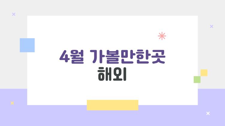 4월 가볼만한곳 해외