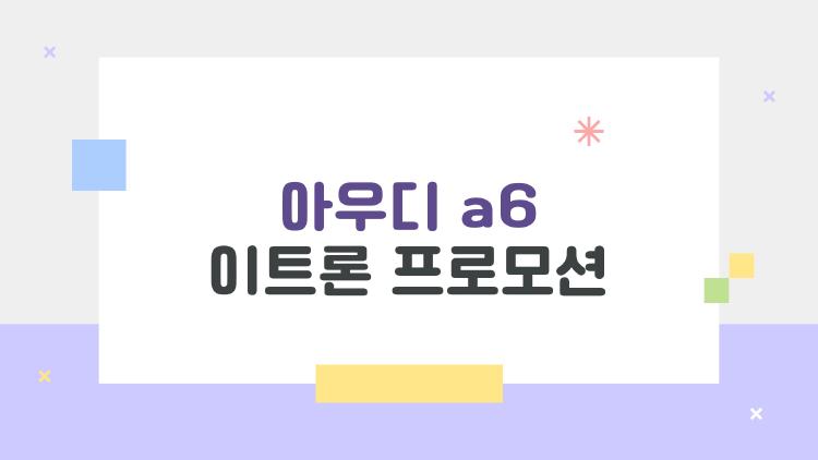 아우디 a6 이트론 프로모션