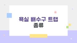 욕실 배수구 트랩 종류, 냄새 지옥에서 벗어난 비밀 무기 공개