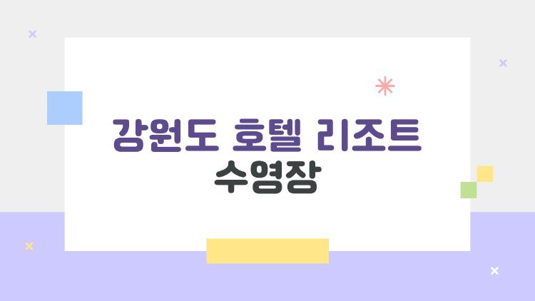 강원도 호텔 리조트 수영장, 실패 없이 고르는 꿀팁이 따로 있다