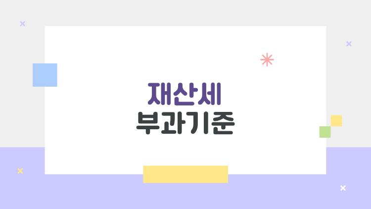 재산세 부과기준, 왜 이번엔 내 집이 더 많이 나왔나요