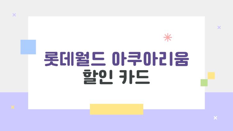롯데월드 아쿠아리움 할인 카드