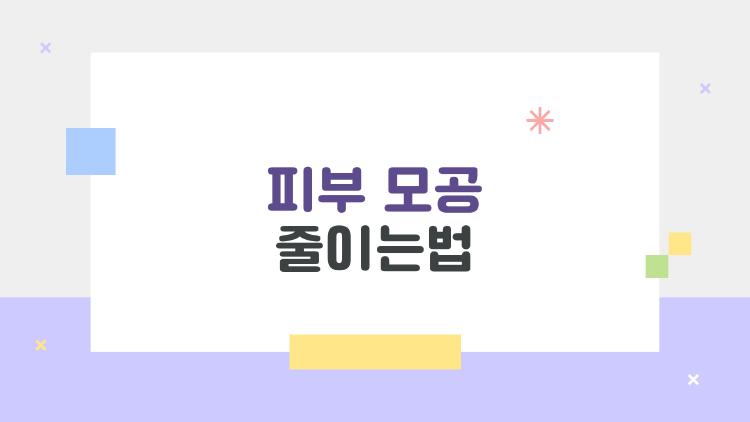 피부 모공 줄이는법