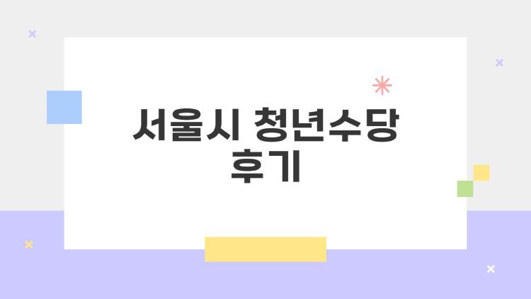 서울시 청년수당 후기, 300만원 챙긴 내 인생 반전 스토리