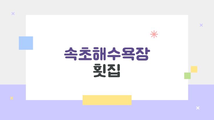 속초해수욕장 횟집, 스끼다시 폭풍이 쏟아지는 곳 어디?